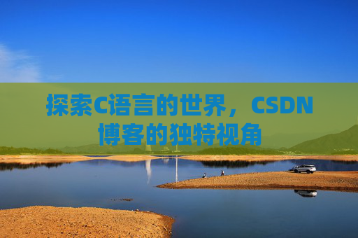 探索C语言的世界,CSDN博客的独特视角